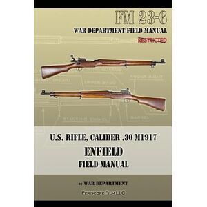 U.S. Rifle, Caliber .30 M1917 Enfield: FM 23-6 -- War Department